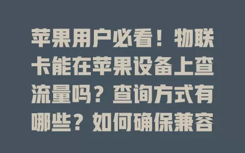 苹果用户必看！物联卡能在苹果设备上查流量吗？查询方式有哪些？如何确保兼容？一文解答