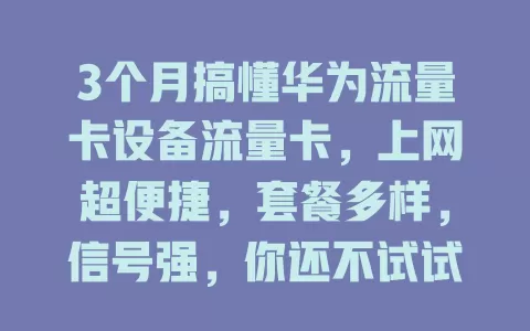 3个月搞懂华为流量卡设备流量卡，上网超便捷，套餐多样，信号强，你还不试试？