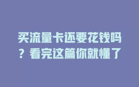 买流量卡还要花钱吗？看完这篇你就懂了