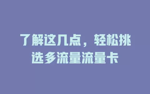了解这几点，轻松挑选多流量流量卡