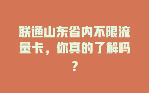 联通山东省内不限流量卡，你真的了解吗？