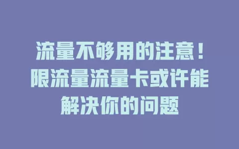 流量不够用的注意！限流量流量卡或许能解决你的问题