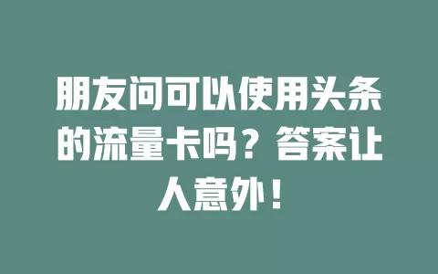 朋友问可以使用头条的流量卡吗？答案让人意外！
