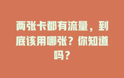 两张卡都有流量，到底该用哪张？你知道吗？