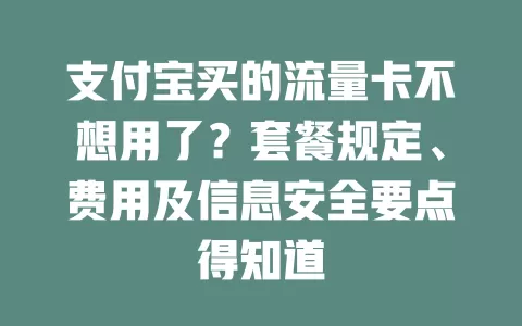 支付宝买的流量卡不想用了？套餐规定、费用及信息安全要点得知道
