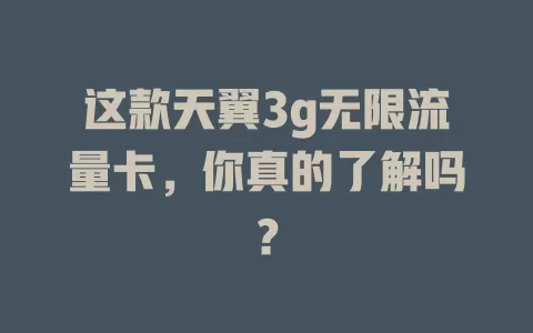 这款天翼3g无限流量卡，你真的了解吗？