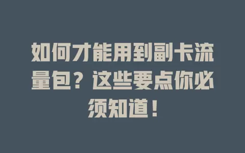 如何才能用到副卡流量包？这些要点你必须知道！