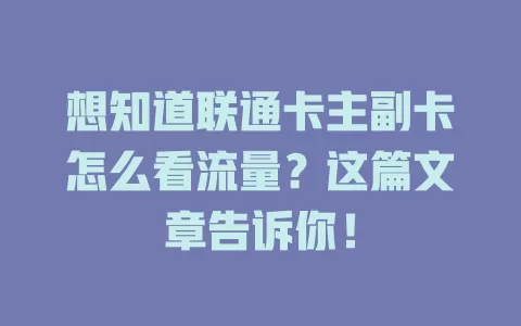 想知道联通卡主副卡怎么看流量？这篇文章告诉你！