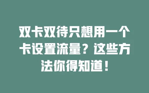 双卡双待只想用一个卡设置流量？这些方法你得知道！