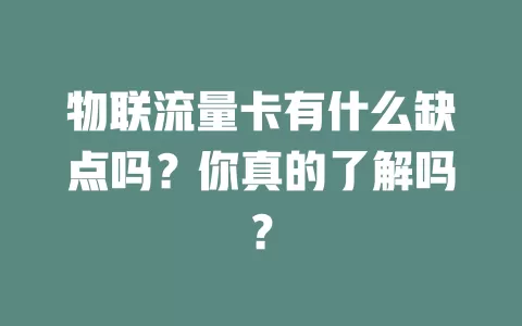 物联流量卡有什么缺点吗？你真的了解吗？