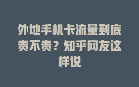 外地手机卡流量到底贵不贵？知乎网友这样说
