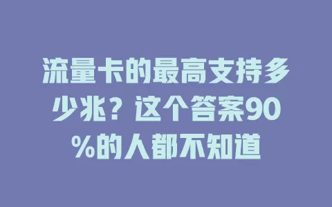 流量卡的最高支持多少兆？这个答案90%的人都不知道