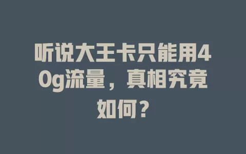 听说大王卡只能用40g流量，真相究竟如何？