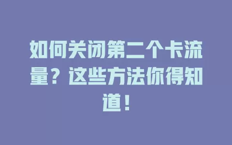 如何关闭第二个卡流量？这些方法你得知道！