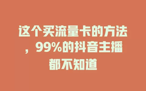 这个买流量卡的方法，99%的抖音主播都不知道