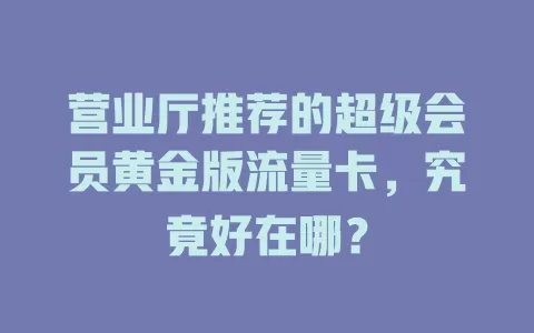 营业厅推荐的超级会员黄金版流量卡，究竟好在哪？