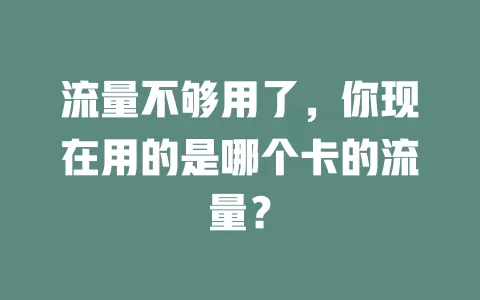 流量不够用了，你现在用的是哪个卡的流量？