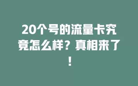 20个号的流量卡究竟怎么样？真相来了！
