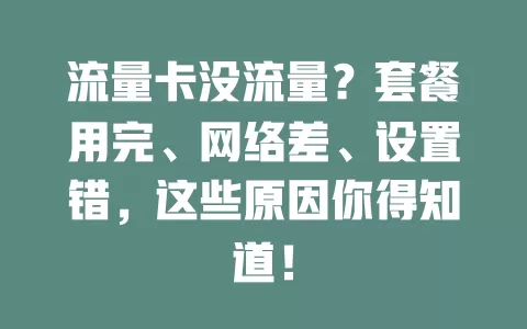 流量卡没流量？套餐用完、网络差、设置错，这些原因你得知道！