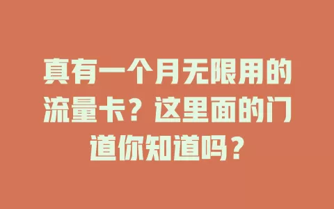 真有一个月无限用的流量卡？这里面的门道你知道吗？