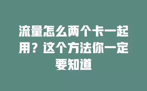 流量怎么两个卡一起用？这个方法你一定要知道