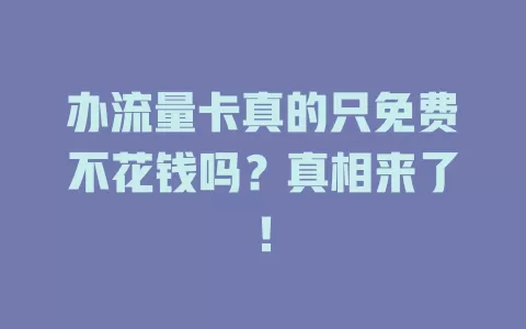 办流量卡真的只免费不花钱吗？真相来了！