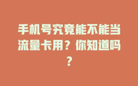 手机号究竟能不能当流量卡用？你知道吗？