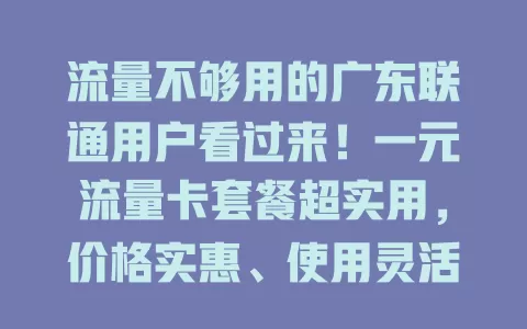 流量不够用的广东联通用户看过来！一元流量卡套餐超实用，价格实惠、使用灵活，网络稳定，让你上网不再愁！