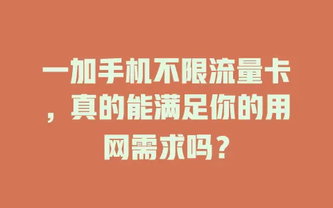 一加手机不限流量卡，真的能满足你的用网需求吗？