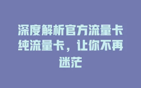 深度解析官方流量卡纯流量卡，让你不再迷茫