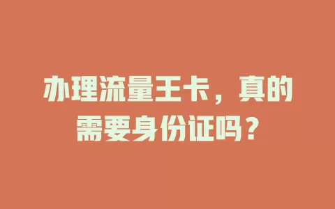 办理流量王卡，真的需要身份证吗？