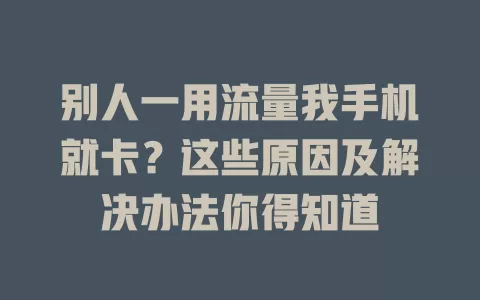 别人一用流量我手机就卡？这些原因及解决办法你得知道