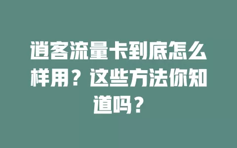 逍客流量卡到底怎么样用？这些方法你知道吗？