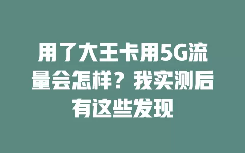 用了大王卡用5G流量会怎样？我实测后有这些发现