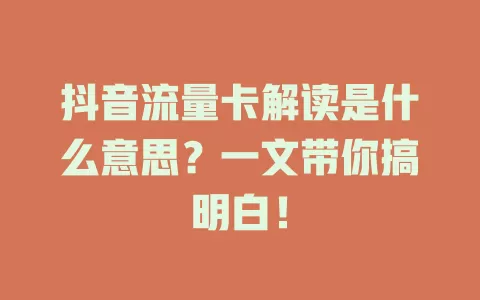 抖音流量卡解读是什么意思？一文带你搞明白！