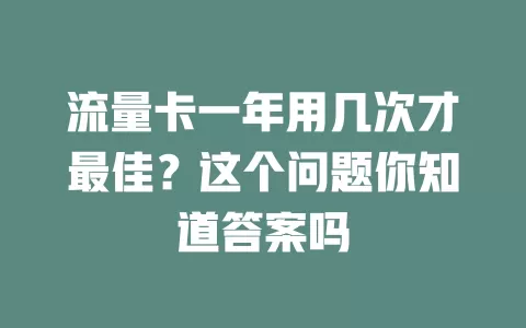 流量卡一年用几次才最佳？这个问题你知道答案吗