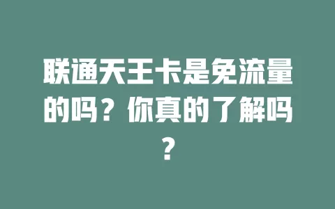 联通天王卡是免流量的吗？你真的了解吗？