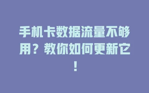 手机卡数据流量不够用？教你如何更新它！