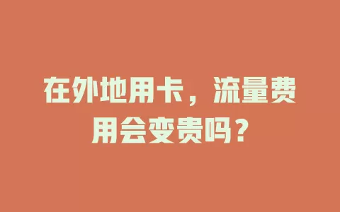 在外地用卡，流量费用会变贵吗？