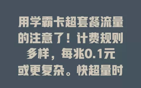 用学霸卡超套餐流量的注意了！计费规则多样，每兆0.1元或更复杂。快超量时要关注，可叠加流量包，学霸更要精打细算，避免高额费用，花好每分钱