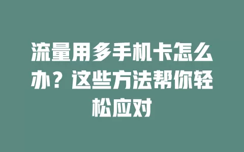 流量用多手机卡怎么办？这些方法帮你轻松应对