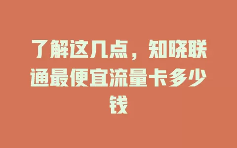 了解这几点，知晓联通最便宜流量卡多少钱