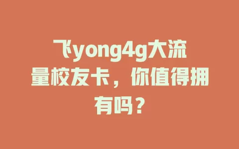 飞yong4g大流量校友卡，你值得拥有吗？
