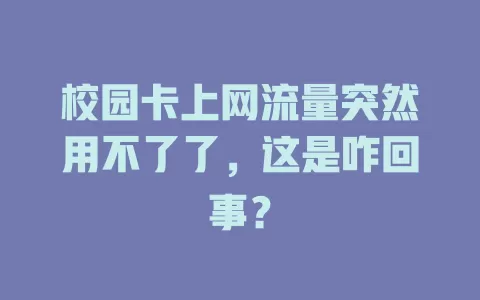 校园卡上网流量突然用不了了，这是咋回事？