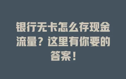银行无卡怎么存现金流量？这里有你要的答案！