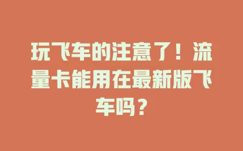 玩飞车的注意了！流量卡能用在最新版飞车吗？