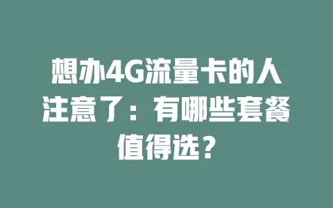 想办4G流量卡的人注意了：有哪些套餐值得选？