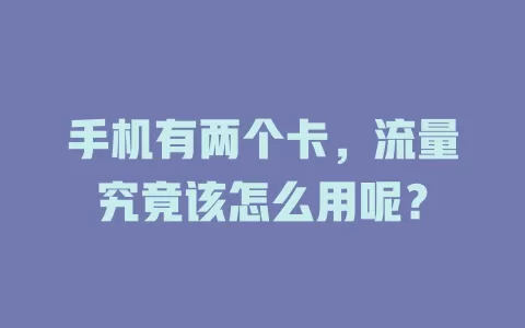 手机有两个卡，流量究竟该怎么用呢？