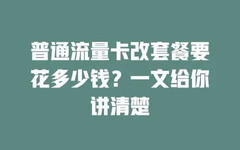 普通流量卡改套餐要花多少钱？一文给你讲清楚