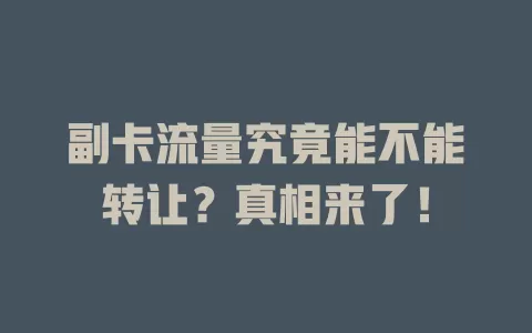 副卡流量究竟能不能转让？真相来了！